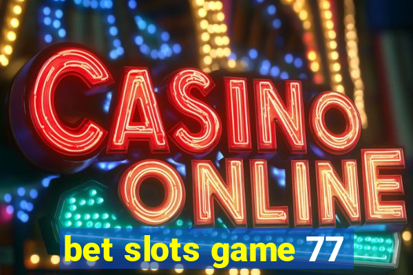 bet slots game 77